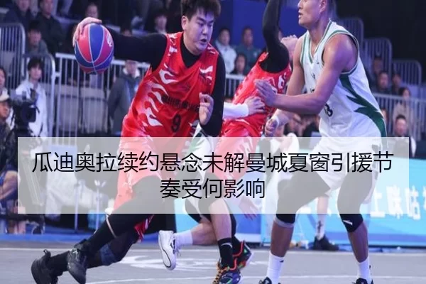 瓜迪奥拉续约悬念未解曼城夏窗引援节奏受何影响